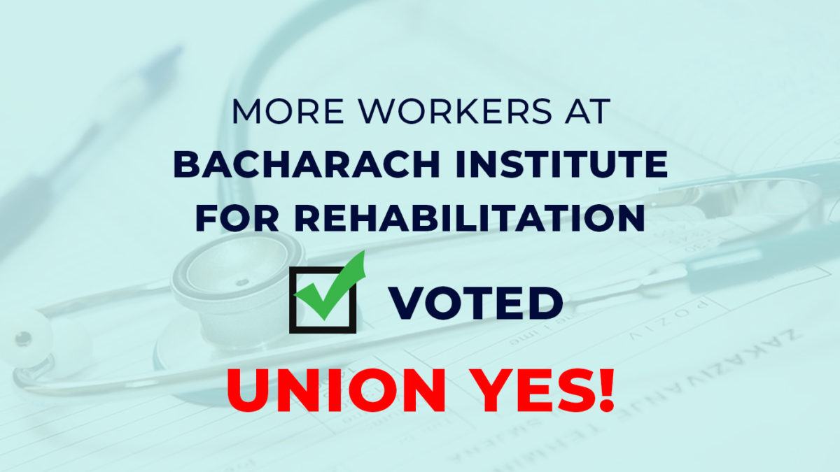 More workers at Bacharach Institute for Rehabilitation voted union yes!